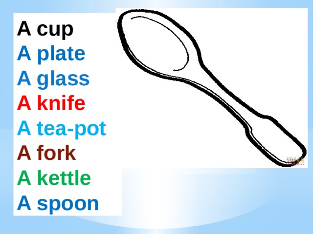 A cup A plate A glass A knife A tea-pot A fork A kettle A spoon 