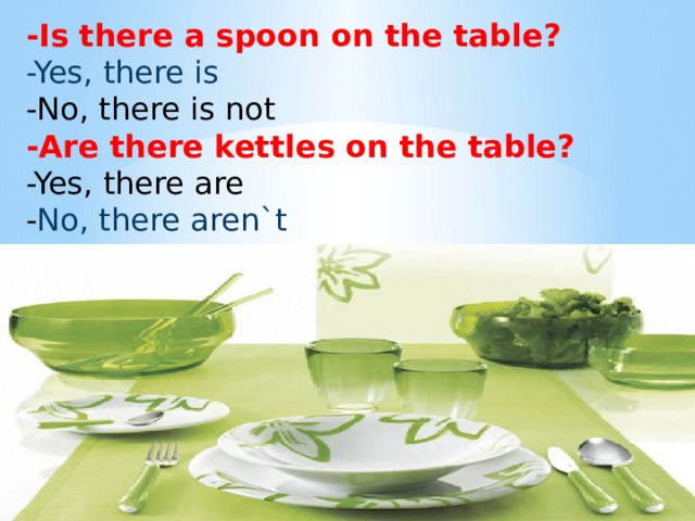 -Is there a spoon on the table? -Yes, there is -No, there is not -Are there kettles on the table? -Yes, there are - No, there aren`t 