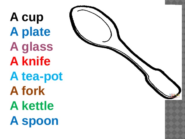 A cup A plate A glass A knife A tea-pot A fork A kettle A spoon 