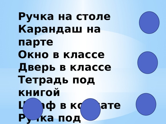 Ручка на столе  Карандаш на парте  Окно в классе  Дверь в классе  Тетрадь под книгой  Шкаф в комнате  Ручка под тетрадью   