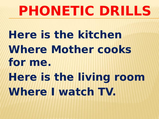 Phonetic drills   Here is the kitchen Where Mother cooks for me. Here is the living room Where I watch TV. 