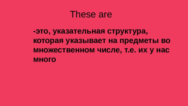 These are -это, указательная структура, которая указывает на предметы во множественном числе, т.е. их у нас много 