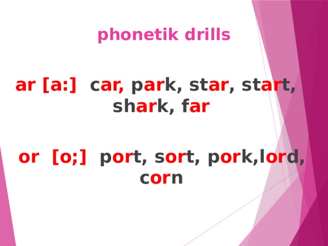 phonetik drills ar [a:] c ar, p ar k, st ar , st ar t, sh ar k, f ar   or [o;] p or t, s or t, p or k,l or d, c or n 