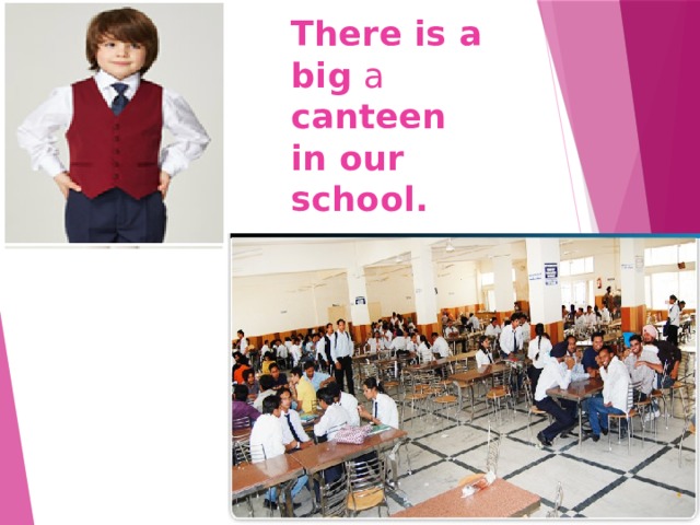 There is a big a canteen  in our school. 