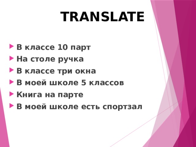 TRANSLATE В классе 10 парт На столе ручка В классе три окна В моей школе 5 классов Книга на парте В моей школе есть спортзал 