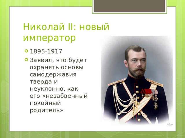 Николай II : новый император 1895-1917 Заявил, что будет охранять основы самодержавия тверда и неуклонно, как его «незабвенный покойный родитель» 