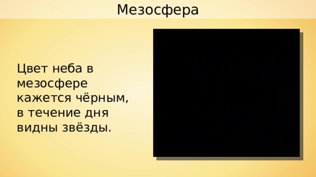 Мезосфера Цвет неба в мезосфере кажется чёрным, в течение дня видны звёзды. 