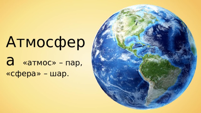Атмосфера «атмос» – пар, «сфера» – шар. 