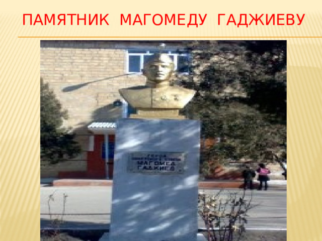 ПАМЯТНИК МАГОМЕДУ ГАДЖИЕВУ 