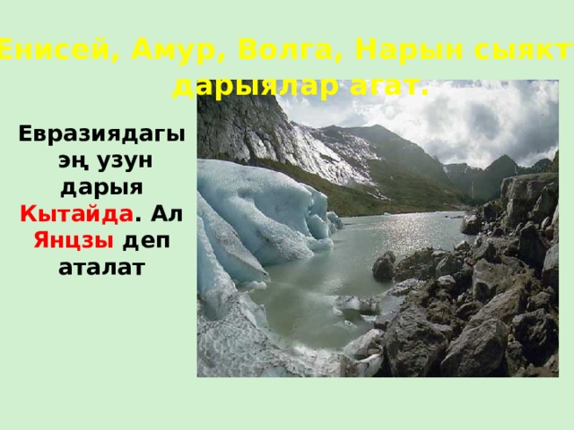 Евразияда Енисей, Амур, Волга, Нарын сыяктуу суусу к ө п  дарыялар агат. Евразиядагы  эң узун дарыя Кытайда . Ал Янцзы деп аталат 