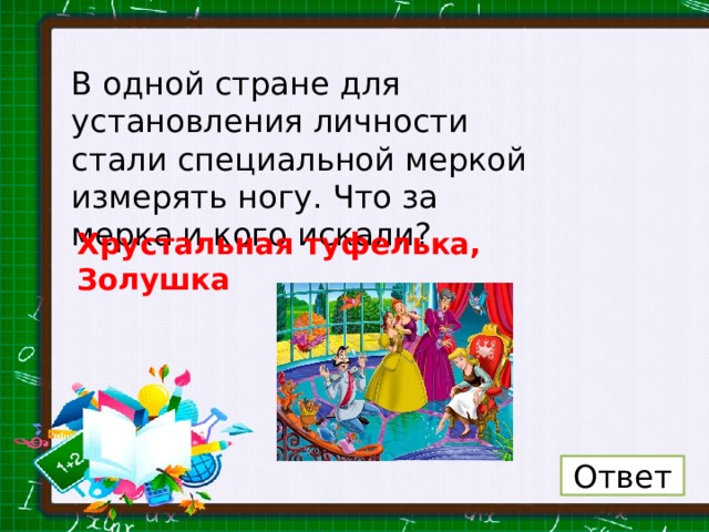 В одной стране для установления личности стали специальной меркой измерять ногу. Что за мерка и кого искали? Хрустальная туфелька, Золушка Ответ 