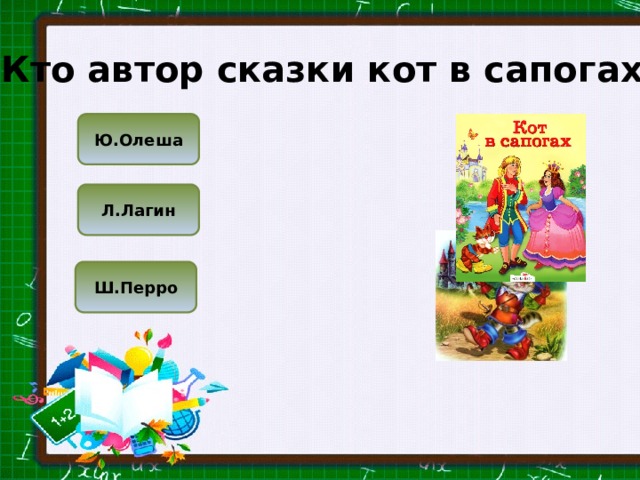 Кто автор сказки кот в сапогах? Ю.Олеша Л.Лагин Ш.Перро 