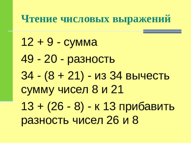 Чтение числовых выражений 12 + 9 - сумма 49 - 20 - разность 34 - (8 + 21) - из 34 вычесть сумму чисел 8 и 21 13 + (26 - 8) - к 13 прибавить разность чисел 26 и 8 
