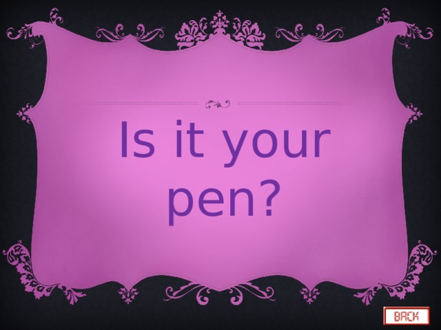 Is it your pen? 