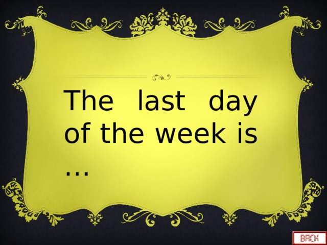  The last day of the week is … 