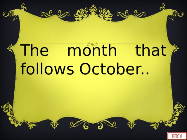  The month that follows October.. 
