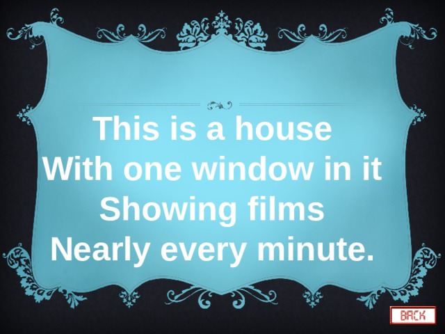 This is a house With one window in it Showing films Nearly every minute. 
