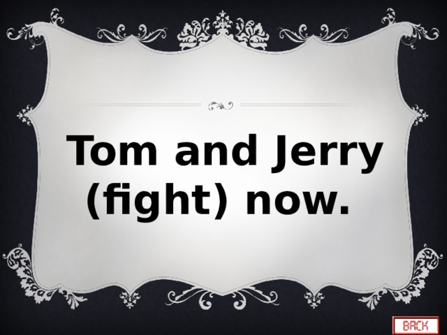 Tom and Jerry (fight) now. 