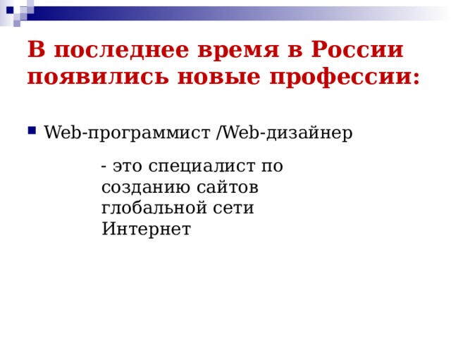 В последнее время в России появились новые профессии: Web-программист /Web-дизайнер  - это специалист по созданию сайтов глобальной сети Интернет 
