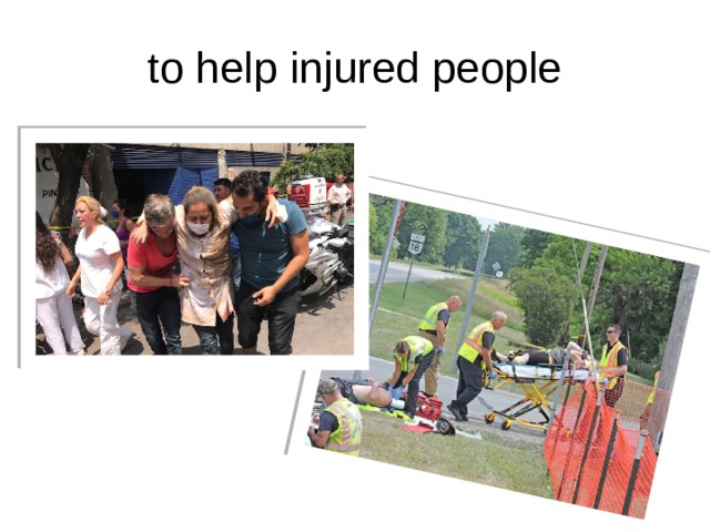 to help injured people 