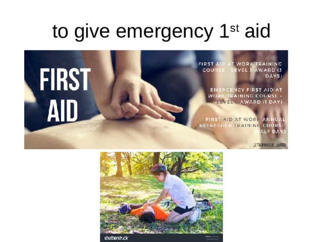 to give emergency 1 st aid 