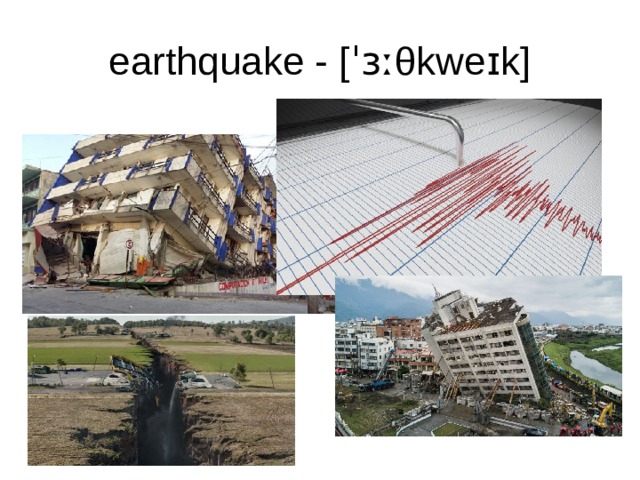 earthquake - [ˈɜːθkweɪk] 