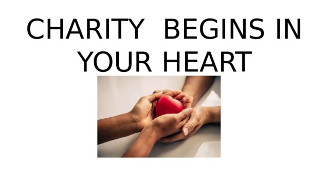 CHARITY BEGINS IN YOUR HEART 