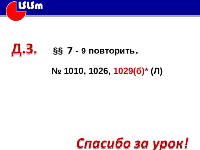 §§  7 - 9 повторить .  № 1010, 1026, 1029(б)* (Л) № 1010, 1026, 1029(б) (Л) 