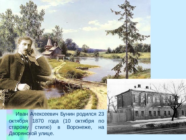  Иван Алексеевич Бунин pодился 23 октября 1870 года (10 октября по старому стилю) в Воронеже, на Дворянской улице. 