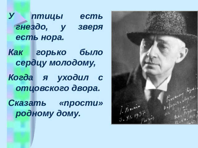 У птицы есть гнездо, у зверя есть нора. Как горько было сердцу молодому, Когда я уходил с отцовского двора. Сказать «прости» родному дому.  