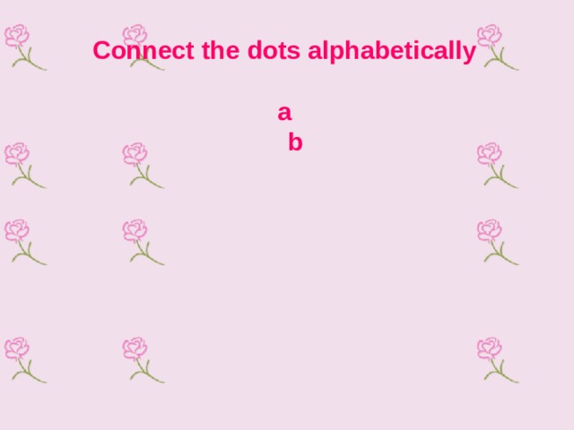 Connect the dots alphabetically  а  b       