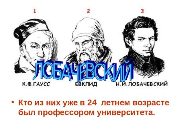 Кто из них уже в 24 ­ летнем возрасте был профессором университета. 
