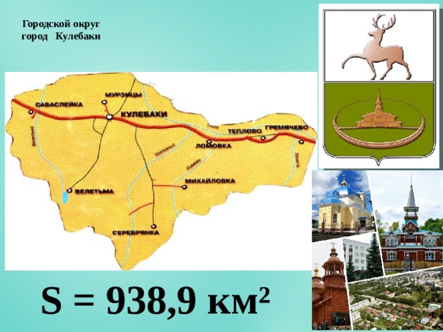  Городской округ  город Кулебаки   S = 938,9 км² 