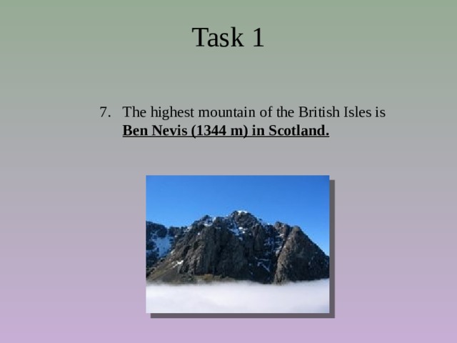 Task 1 The highest mountain of the British Isles is Ben Nevis (1344 m) in Scotland. 
