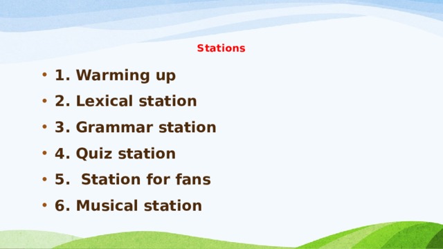      Stations 1. Warming up 2. Lexical station 3. Grammar station 4. Quiz station 5. Station for fans 6. Musical station  