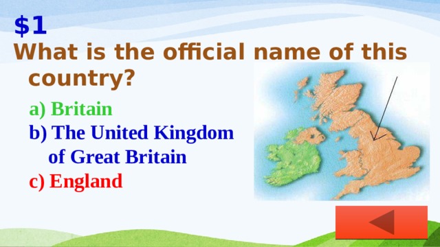 $1 What is the official name of this  country? a) Britain b) The United Kingdom of Great Britain c) England 