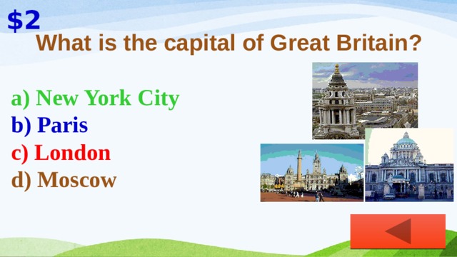  $2 What is the capital of Great Britain? a) New York City  b) Paris c) London d) Moscow 