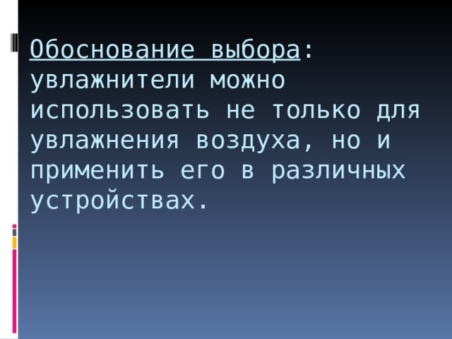 Обоснование выбора : увлажнители  можно использовать не только для увлажнения воздуха, но и применить его в различных устройствах.   