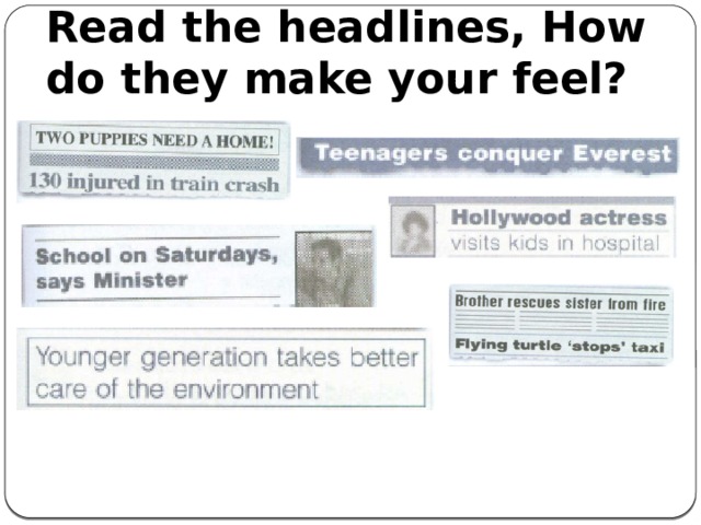 Read the headlines, How do they make your feel? 