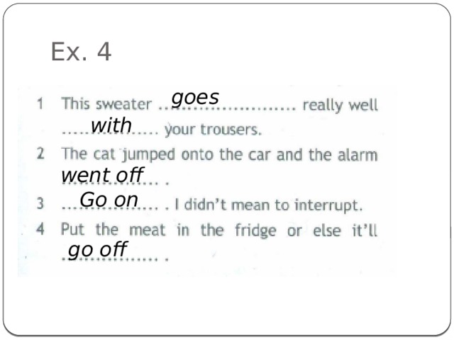 Ex. 4 goes with went off Go on go off 