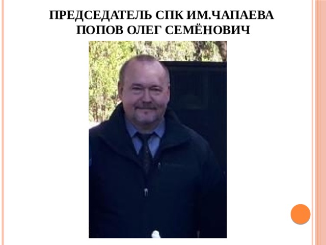 Председатель СПК им.Чапаева  Попов Олег Семёнович 