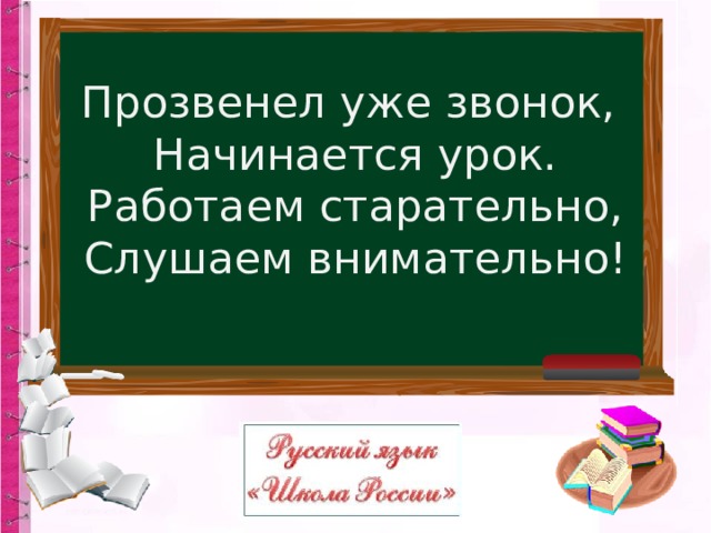 Прозвенел уже звонок,  Начинается урок.  Работаем старательно,  Слушаем внимательно! 