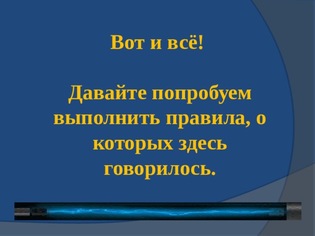 Вот и всё!  Давайте попробуем выполнить правила, о которых здесь говорилось. 