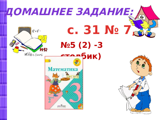 Домашнее задание:  с. 31 № 7,   № 5 (2) -3 столбик) 