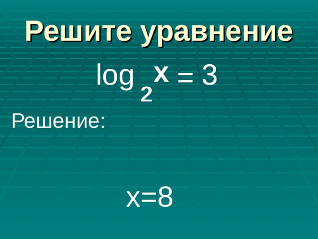 Решите уравнение x x log 3 3 = = 2 2 Решение: х=8 
