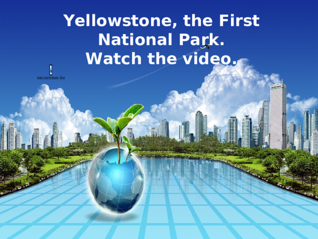 Yellowstone, the First National Park. Watch the video. 