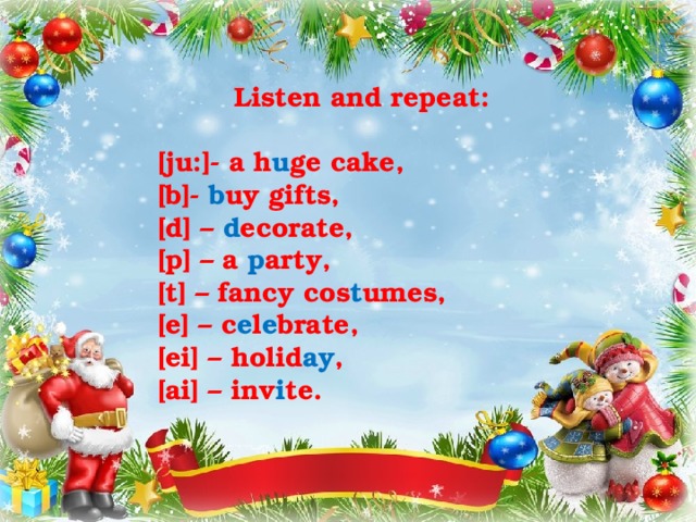 Listen and repeat:   [ju:]- a h u ge cake,   [b]- b uy gifts,   [d] – d ecorate,   [p] – a p arty,  [t] – fancy cos t umes,   [e] – c e l e brate,   [ei] – holid ay ,    [ai] – inv i te. 