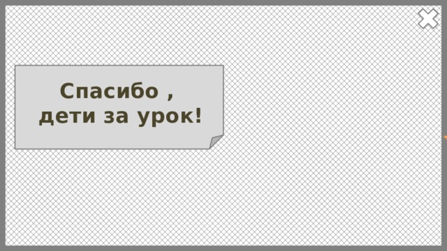 Cпасибо , дети за урок!  