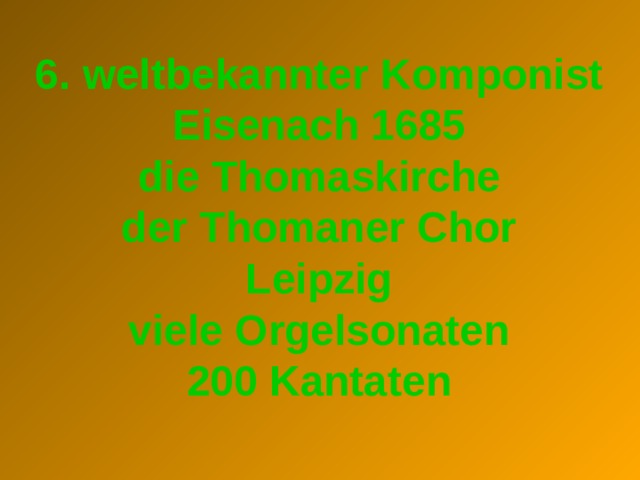 6. weltbekannter Komponist Eisenach 1685 die Thomaskirche der Thomaner Chor Leipzig viele Orgelsonaten 200 Kantaten 