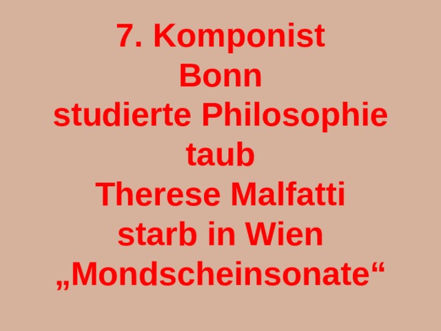 7. Komponist Bonn studierte Philosophie taub Therese Malfatti starb in Wien „ Mondscheinsonate“  